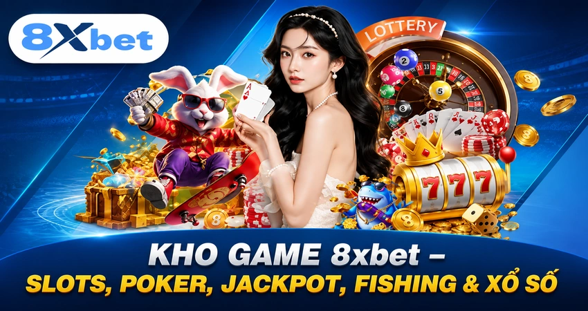 Kho Game 8xbet – Slots, Poker, Jackpot, Fishing & Xổ Số