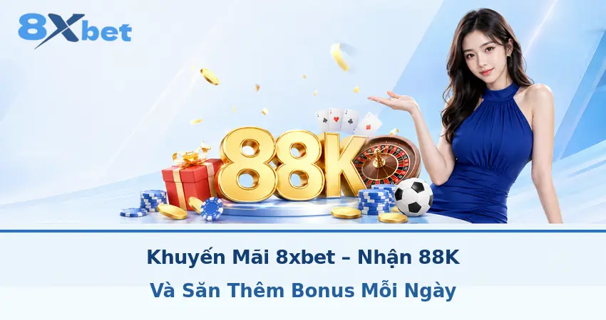 Khuyến Mãi 8xbet – Nhận 88K Và Săn Thêm Bonus Mỗi Ngày