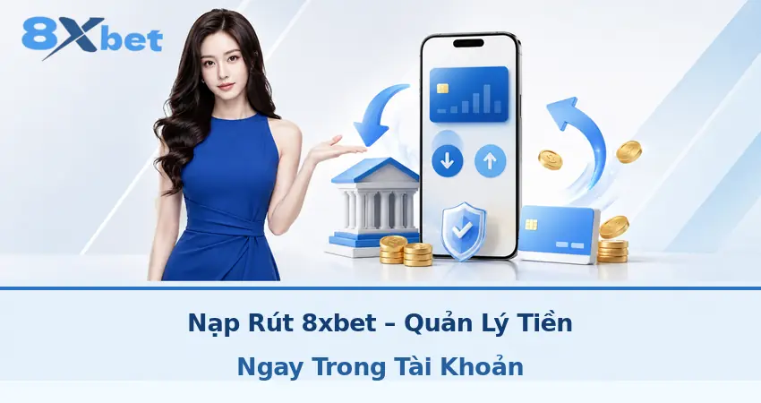 Nạp Rút 8xbet – Quản Lý Tiền Ngay Trong Tài Khoản
