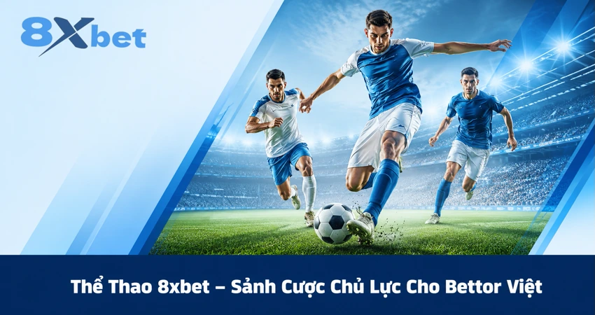 Thể Thao 8xbet – Sảnh Cược Chủ Lực Cho Bettor Việt